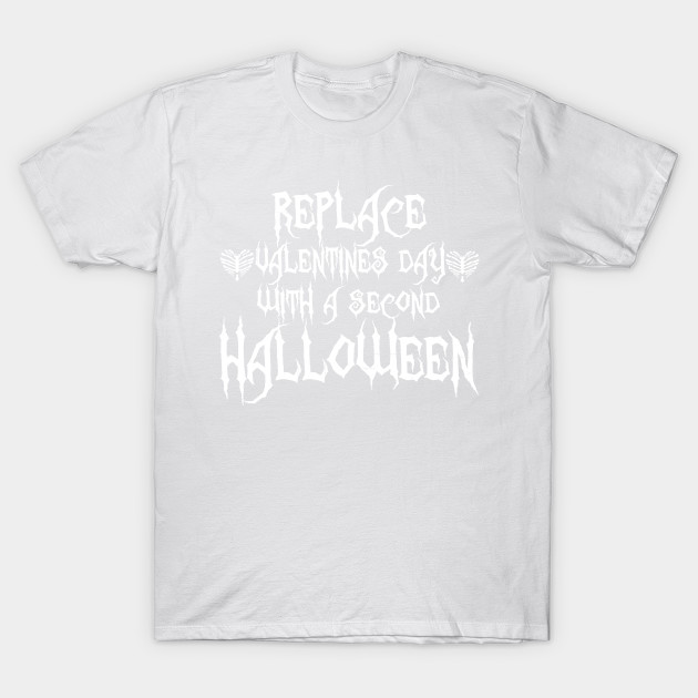 Replace Valentines Day With A Second Halloween T-Shirt-TOZ